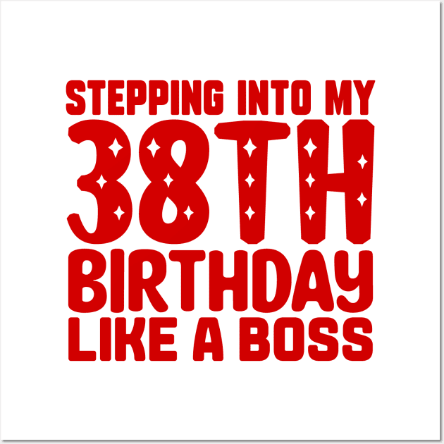 Stepping Into My 38th Birthday Like A Boss Wall Art by colorsplash